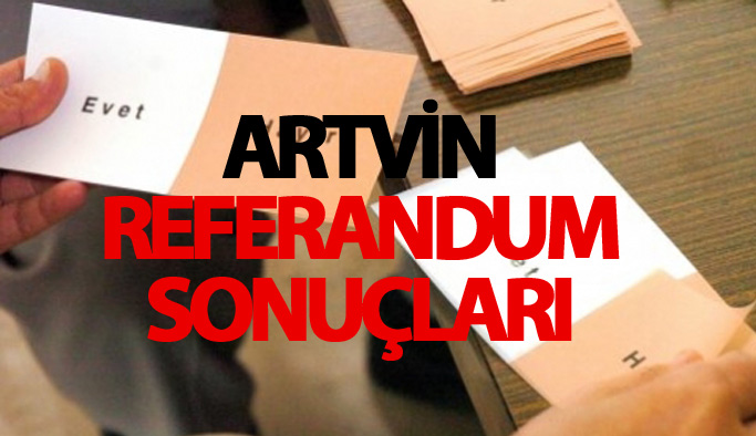 Artvin referandum sonuçları 2017 - Artvin seçim sonuçları