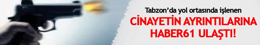 Akçaabat Cinayetinin detaylarına haber61 ulaştı