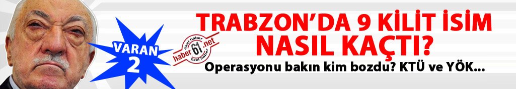 Trabzon'da 9 kilit isim nasıl kaçtı? Varan – 2