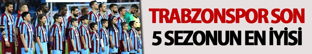 Trabzonspor 5 sezonun en iyisi