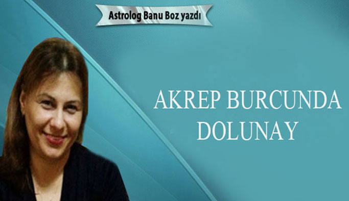 Banu Boz! Akrep burcunda dolunay 03-05-2017