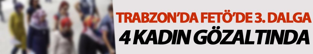 Çaykara’da FETÖ operasyonunda 4 kadın gözaltına alındı