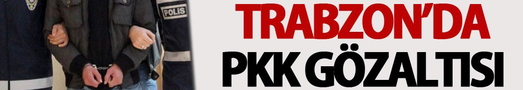 Trabzon’da PKK gözaltısı