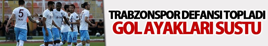 Trabzonspor defansı topladı gol ayakları sustu