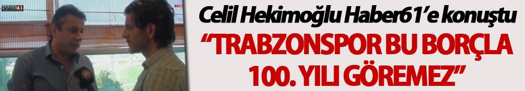 Celil Hekimoğlu: “Trabzonspor bu borçla 100. Yılı göremez”