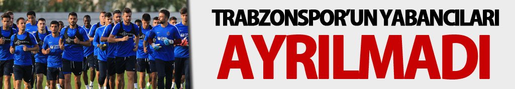 Trabzonspor'da yabancılar yine ayrılmadı