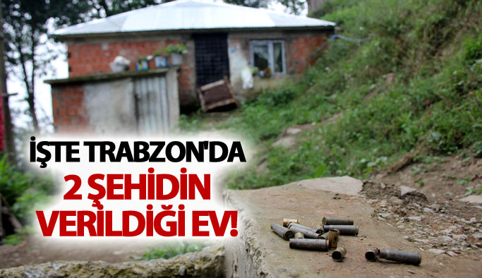 İşte Trabzon'da 2 şehidin verildiği ev!