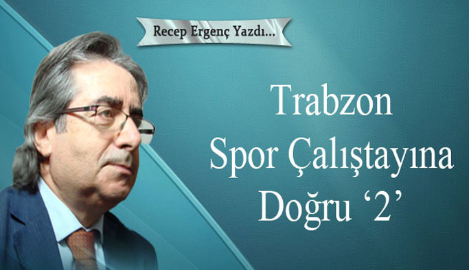 ‘Trabzon Spor Çalıştayına Doğru ‘2’