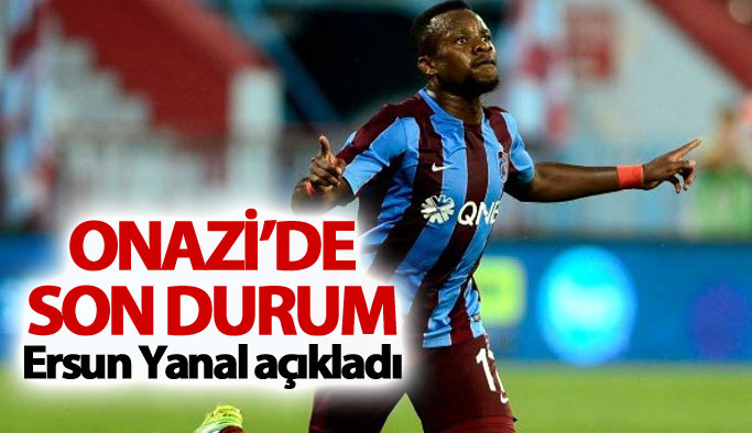 Onazi'de son Durum: Ersun yanal Açıkladı