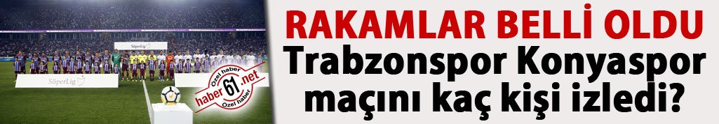 Trabzonspor – Konyaspor karşılaşmasını kaç kişi izledi