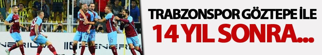 Trabzonspor Göztepe ile 14 sezon sonra