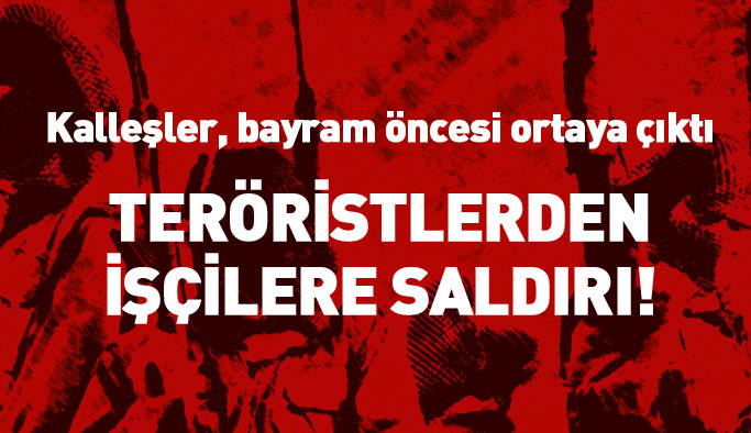 Teröristlerden işçilere hain saldırı! Şehitler var