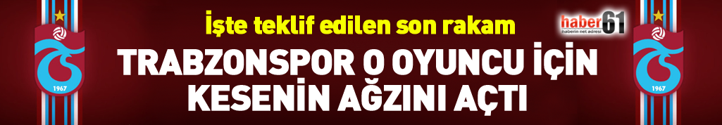 Trabzonspor o oyuncu için kesenin ağzını açtı