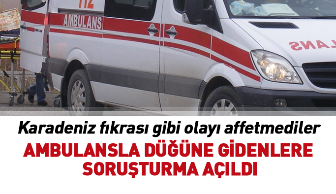 Karadeniz fıkrası gibi olaya soruşturma