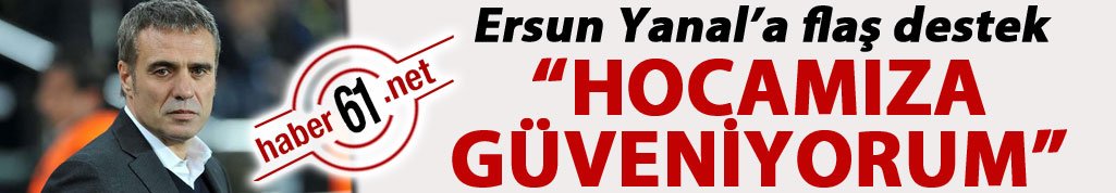 Ersun Yanal'a Flaş destek "Hocamıza güveniyorum"