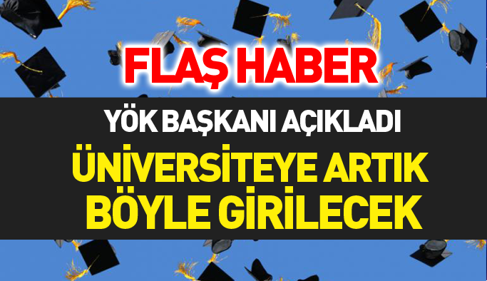 Flaş haber! İşte üniversiteye yeni giriş sistemi