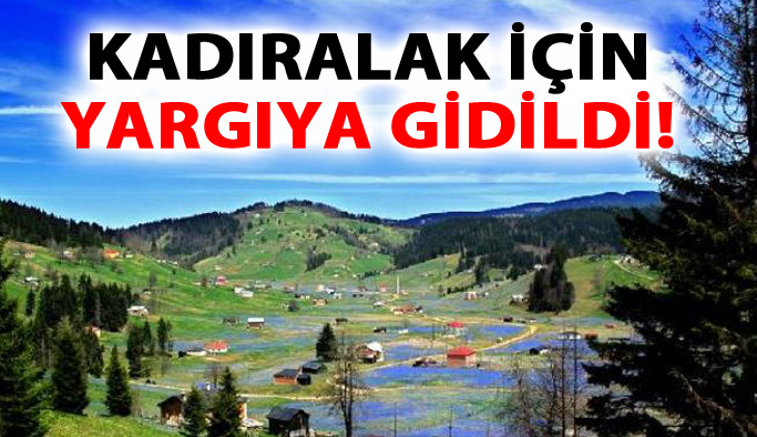 Kadıralak Yaylası için yargıya gittiler