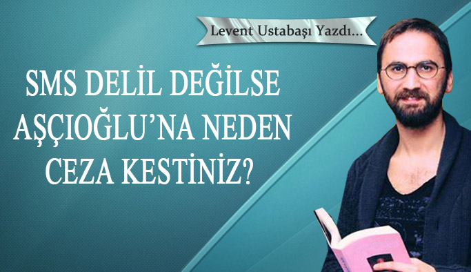 SMS delil değilse Aşçıoğlu'na neden ceza kestiniz?