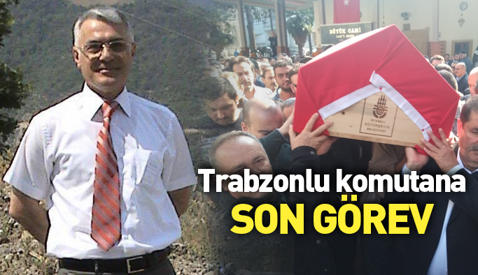 Trabzonlu komutana son görev