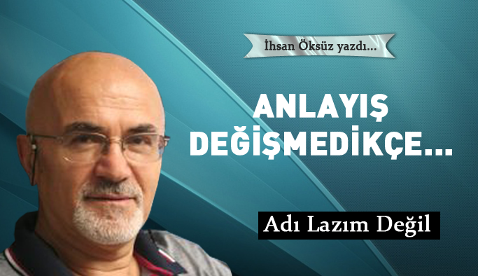 Anlayış değişmedikçe...