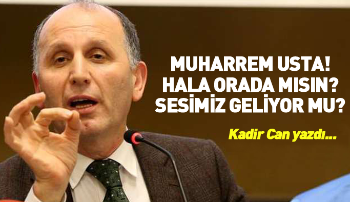 Muharrem Usta hala orada mısın? Sesimiz geliyor mu?