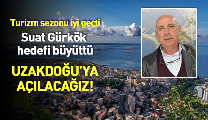 Suat Gürkök: Turizmde Uzakdoğu'ya açılacağız