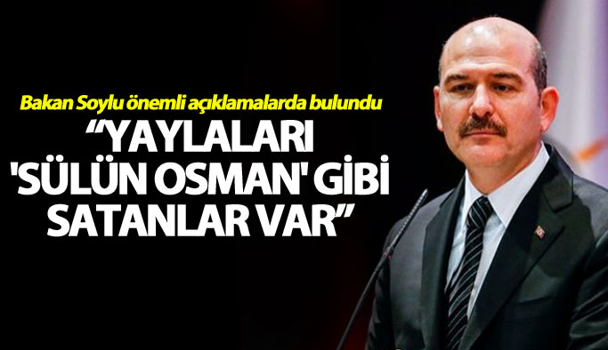 "Yaylaları 'Sülün Osman' gibi satanlar var"