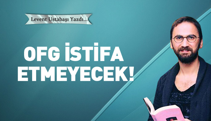 OFG istifa etmeyecek!