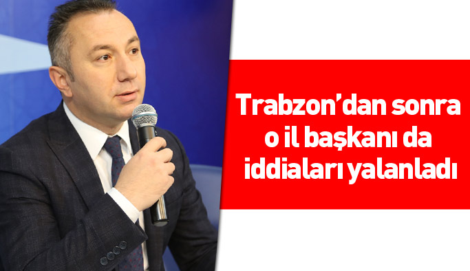 Trabzon’dan sonra o il başkanı da istifa iddialarını yalanladı