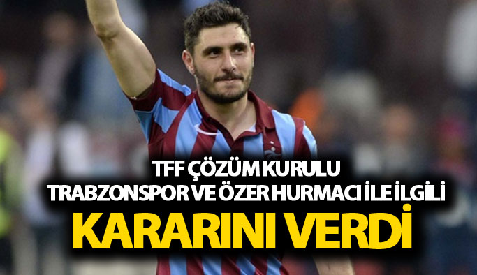 TFF Çözüm kurulundan Trabzonspor kararı: Özer Hurmacı...