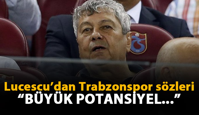 Lucescu'dan Trabzonspor sözleri; Büyük Potansiyel...