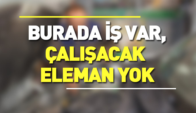 Burada iş var, çalışacak eleman yok