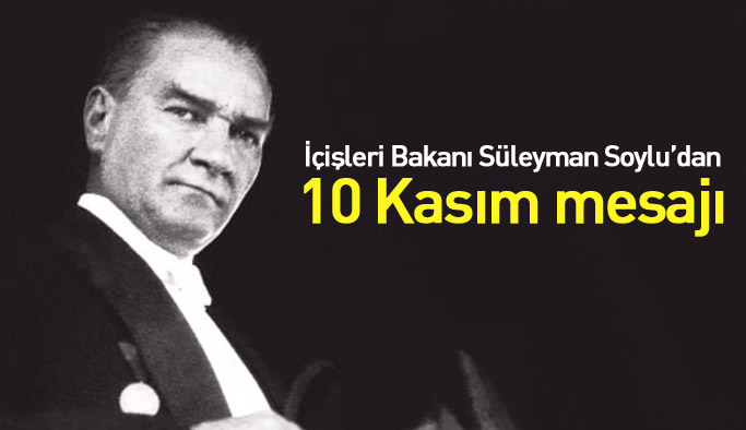 İçişleri Bakanı Süleyman Soylu'dan 10 Kasım mesajı