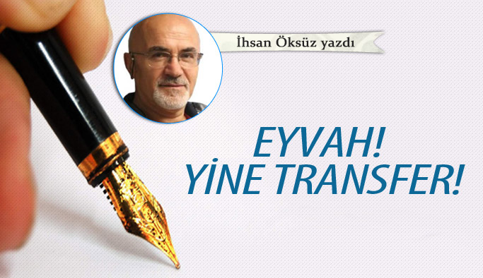 Eyvah! Yine transfer!