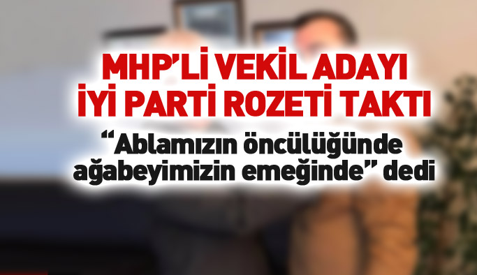 Trabzonlu MHP'li vekil adayı İYİ Parti rozeti taktı