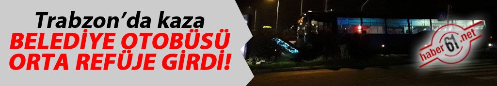 Trabzon'da kaza! Otobüs refüje girdi...