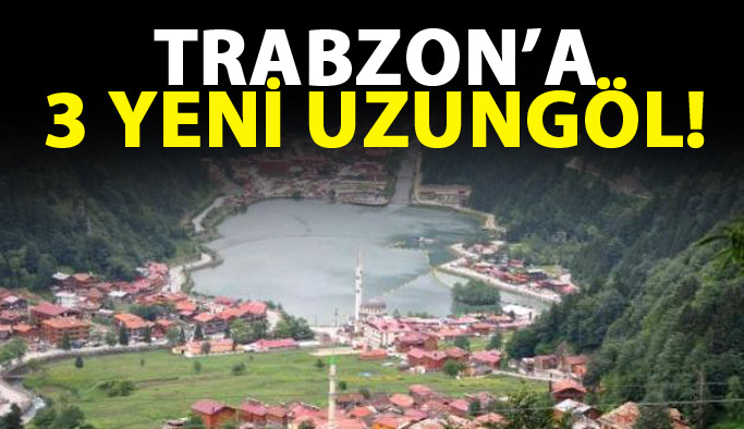 Trabzon'a 3 yeni Uzungöl!