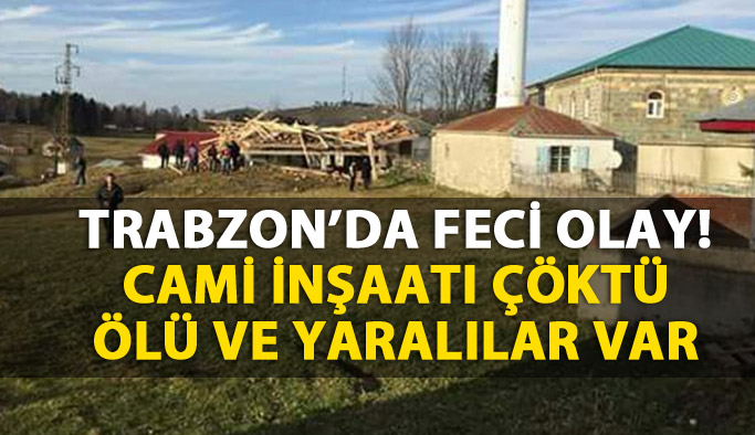 Trabzon'da cami inşaatı çöktü! Ölü ve yaralılar var...