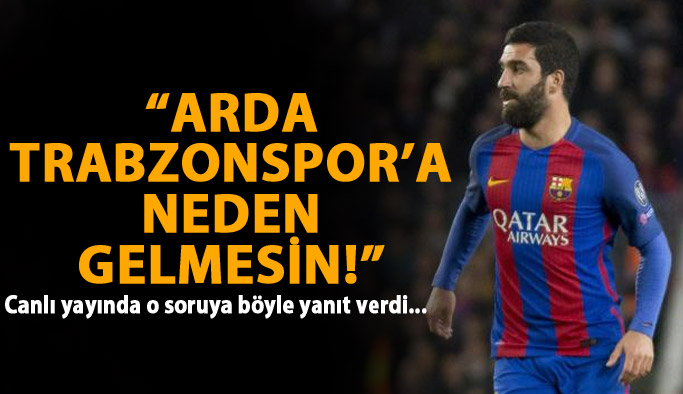 "Arda Turan Trabzonspor'a neden gelmesin"