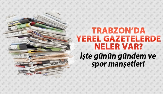 Trabzon'da gazete manşetleri  "Karadeniz, Taka, Kuzey Ekspres, Sonnokta, Günebakış Gazetesi " 22.11.2017