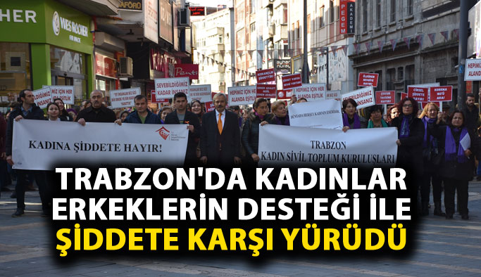 Trabzon'da kadınlar erkeklerin desteği ile şiddete karşı yürüdü