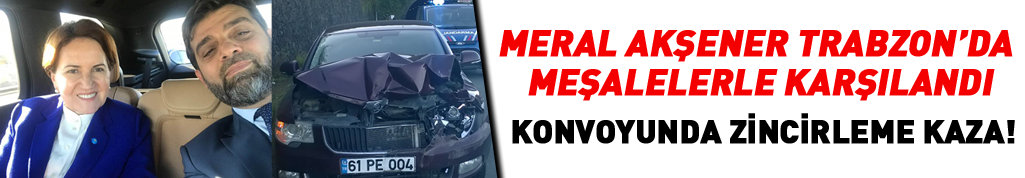 Meral Akşener Trabzon'da meşalelerle karşılandı, konvoyu kaza yaptı