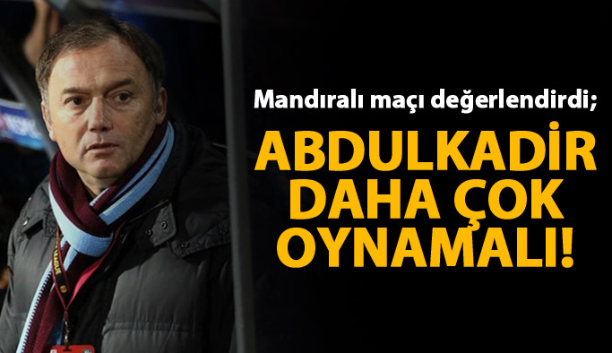 Mandıralı: Abdulkadir daha çok oynamalı