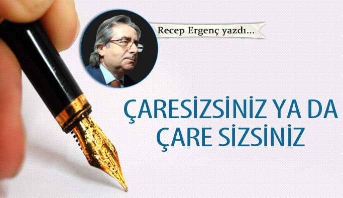 Çaresizsiniz ya da çare sizsiniz