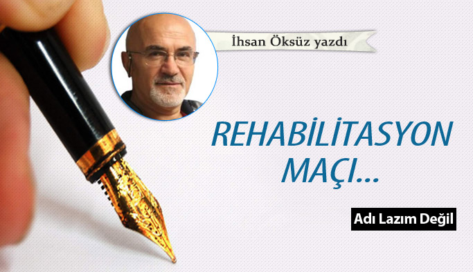 Rehabilitasyon maçı...