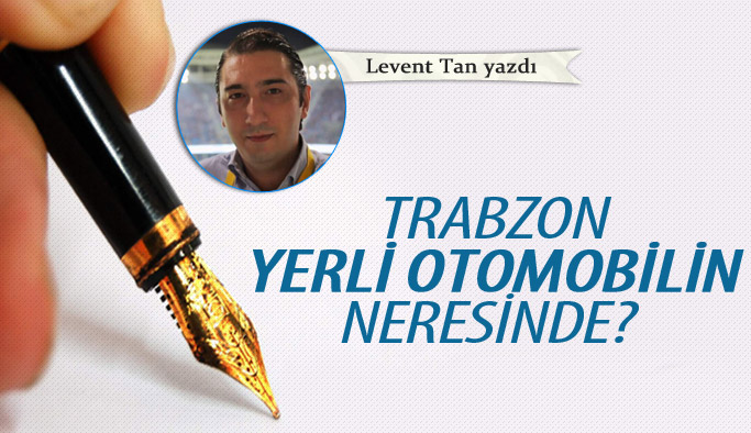 Trabzon yerli otomobilin neresinde?