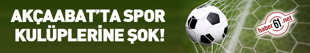 Akçaabat'ta spor kulüplerine şok!