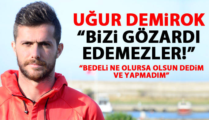 Uğur Demirok "Kimse bizi gözardı etmesin"