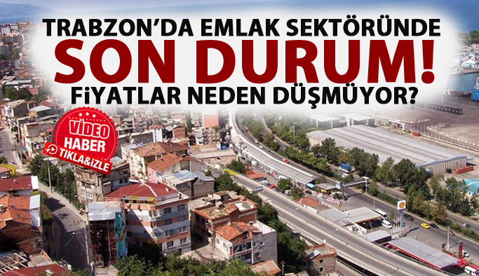 Trabzon'da emlak sektörü ne durumda?