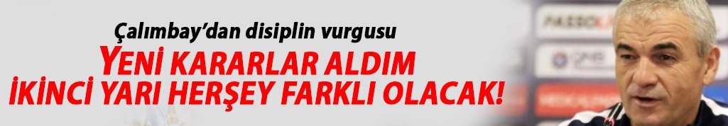 Çalımbay: İkinci yarı herşey farklı olacak